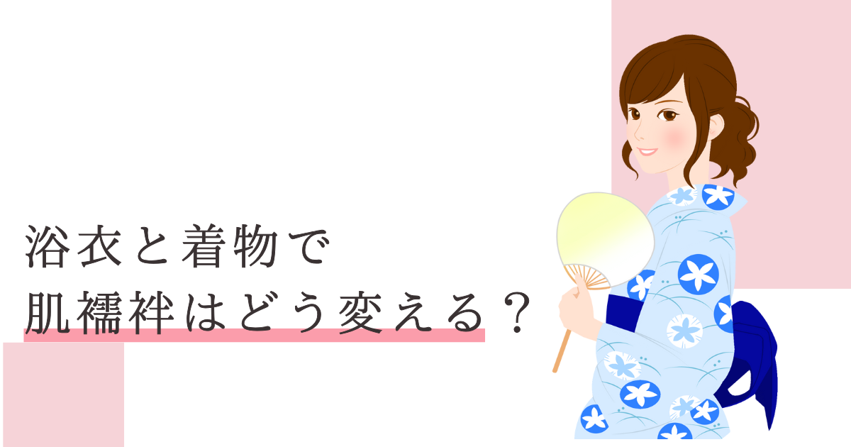 肌襦袢 浴衣 着物 違い